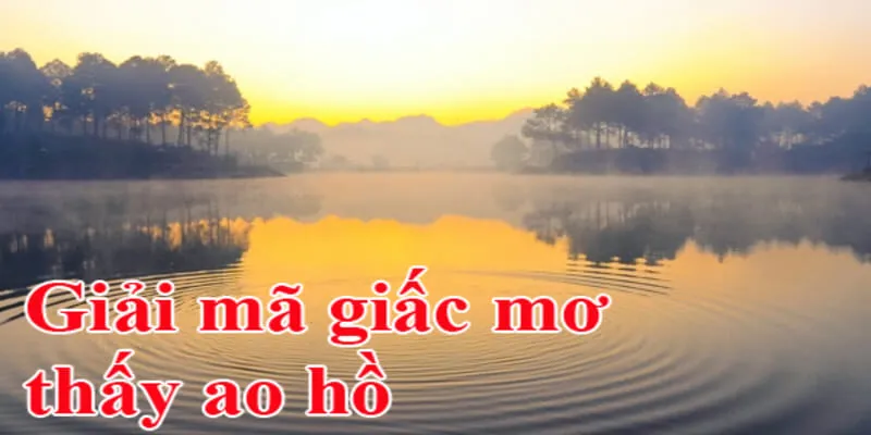 Nằm mơ thấy ao hồ sông ngòi